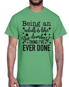 being an adult is like the dumbest thing ive ever done 258#- funny- Cotton Tee