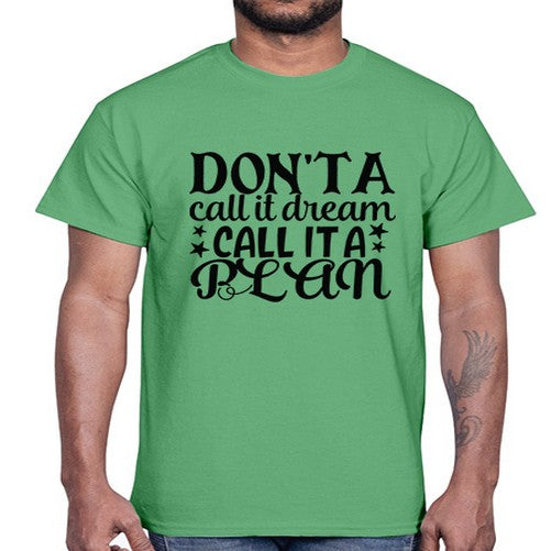 dont a call it dream call it a plan Style 124#- motivation- Cotton Tee