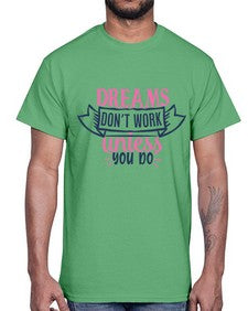 dreams dont work unless you do Style 115#- motivation- Cotton Tee