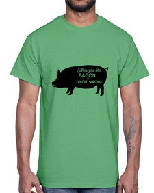 either you like bacon or youre wrong 949#- bacon- Cotton Tee