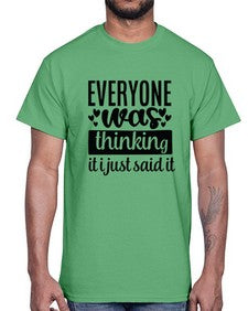 everyone was thinking it i just said it 15#- funny- Cotton Tee