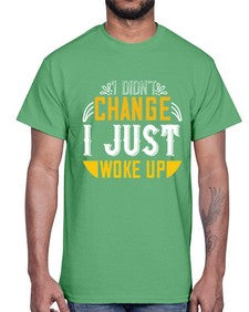 i didnt change ijust woke up 1089#- vegan- Cotton Tee