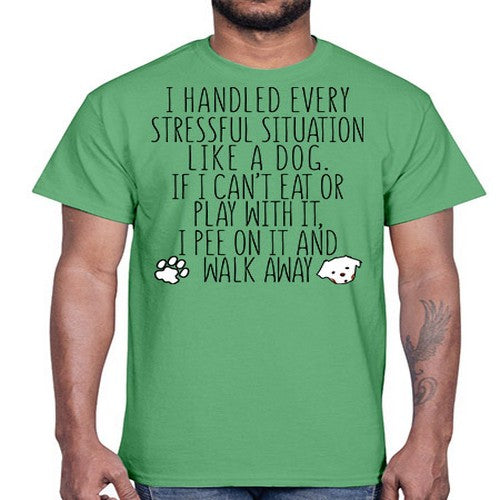 i handled every stressful situation like a dog- dogs- Cotton Tee
