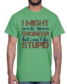 i might be an engineer but i cant fix stupid Style 206#- engineer- Cotton Tee