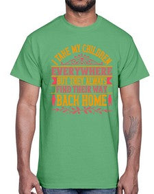 i take my children everywhere but they always find their way back home 317#- parents day- Cotton Tee