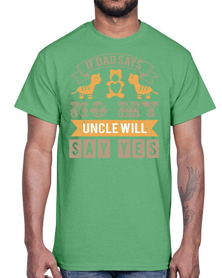 if dad says no my uncle will say yes Style 116#- baby shower- Cotton Tee
