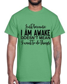 just because i am awake doesnt mean i want to do things 688#- funny- Cotton Tee