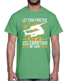 let your practice be a celebration of life  405#- yoga- Cotton Tee