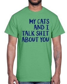 my cats and i talk shit about you- cats- Cotton Tee