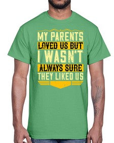 my parents loved us but i wasnt always sure they liked us 474#- parents day- Cotton Tee