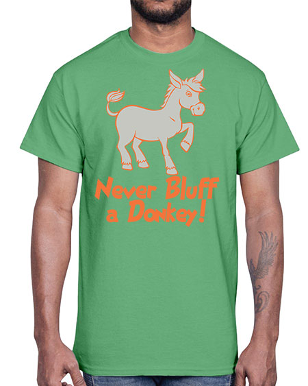 never bluff a donkey Style 2#- donkey- Cotton Tee