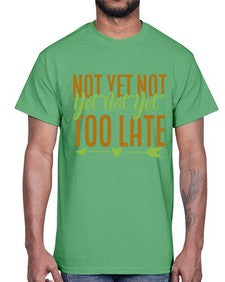 not yet not yet not yet too late 360#- Avocado- Cotton Tee
