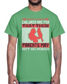 thats what children are forthat their parents may not be bored 579#- parents day- Cotton Tee