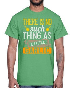 there is no such thing as a little garlic 423#- cooking- Cotton Tee