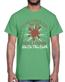 to me chocolate was the sole reason we on this earth 447#- chocolate- Cotton Tee