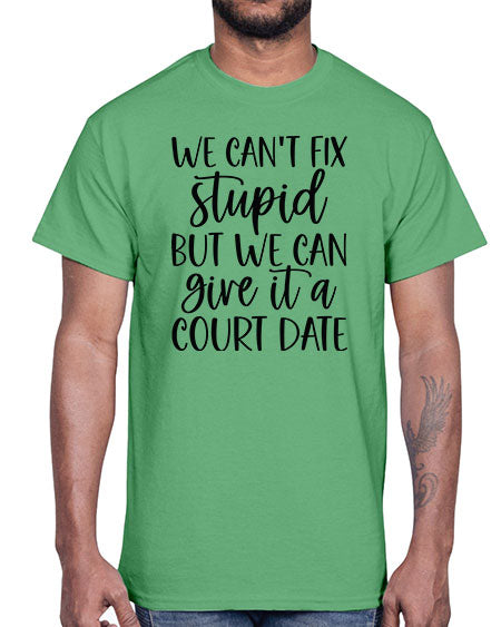 we can t fix stupid but we can give it a court date 1605#- lawyer- Cotton Tee