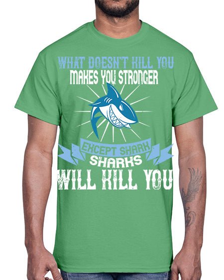what doesnt kill you makes you stronger except shark sharks will kill you Style 4#- shark-fish- Cotton Tee