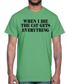 when i die the cat gets everything- cats- Cotton Tee