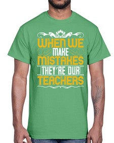 when we make mistakes theyre our teachers 673#- parents day- Cotton Tee
