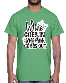 wine goes in wisdom comes out 1250#- funny- Cotton Tee