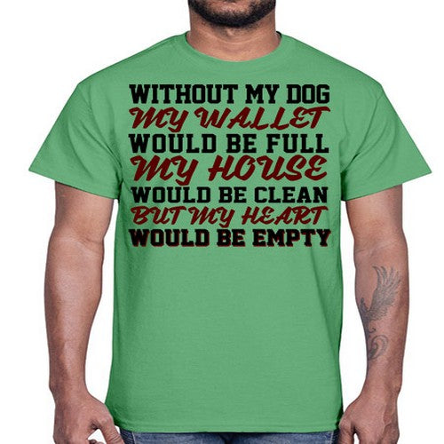 without my dog my wallet would be full- dogs- Cotton Tee
