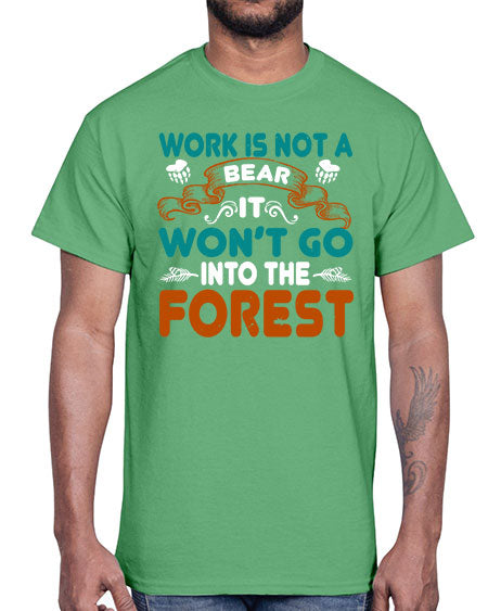 work is not a bear it won’t go into the forest 289#- bears - animals- Cotton Tee