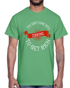 you dont come into cooking to get rich 501#- cooking- Cotton Tee