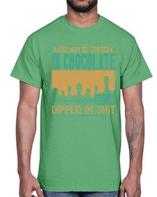 you may be coated in chocolate but im dipped in shit 510#- chocolate- Cotton Tee