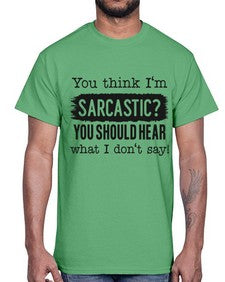 you think Im sarcastic you should hear what I dont say 1269#- funny- Cotton Tee