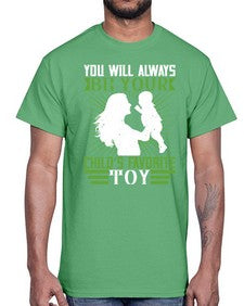 you will always be your childs favorite toy 714#- parents day- Cotton Tee