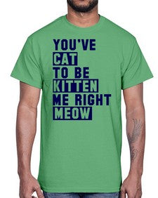 youve cat to be kitten me right now- cats- Cotton Tee