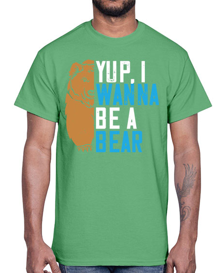 yup i wanna be a bear 291#- bears - animals- Cotton Tee
