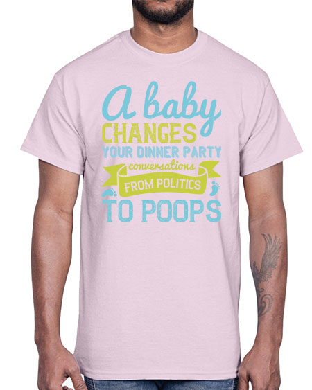 A baby changes your dinner party conversations from politics to poops Style 251#- baby- Cotton Tee