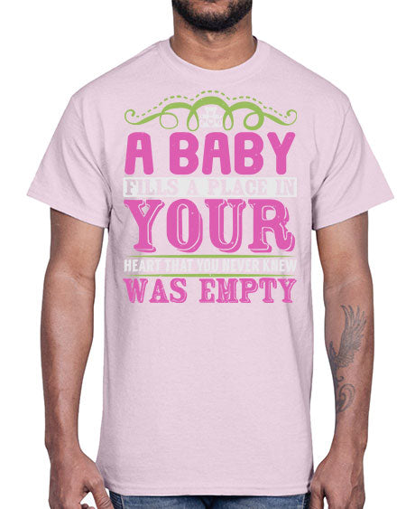 A baby fills A place in Your Heart that you never knew was empty Style 1#- baby- Cotton Tee