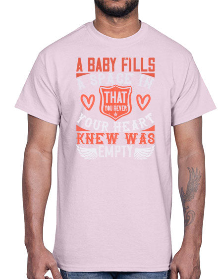 A baby fills a space in your heart that you never knew was empty Style 254#- baby- Cotton Tee