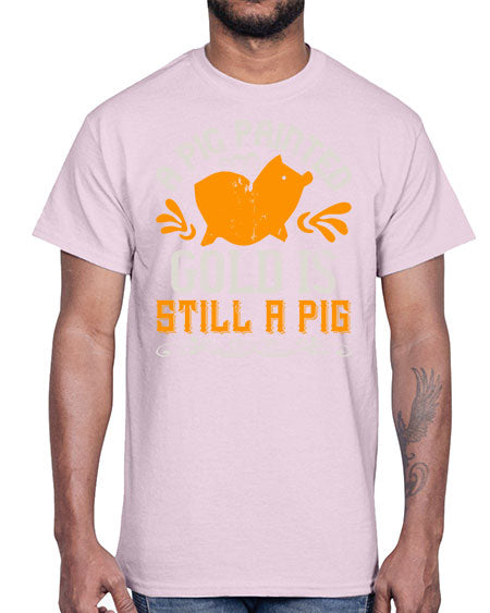 A pig painted gold is still a pig Style 103#- pig- Cotton Tee