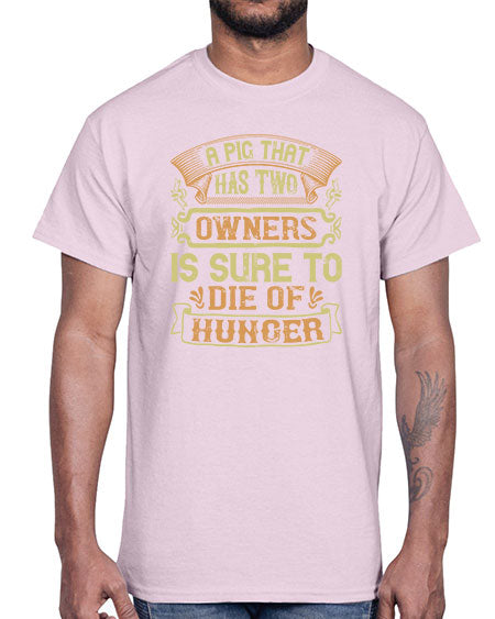 A pig that has two owners is sure to die of hunger Style 101#- pig- Cotton Tee