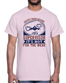 AIRCRAFT ENGINE MECHANIC SUPER VISOR ITS NOT FOR THE WEAK Style 31#- engineer- Cotton Tee