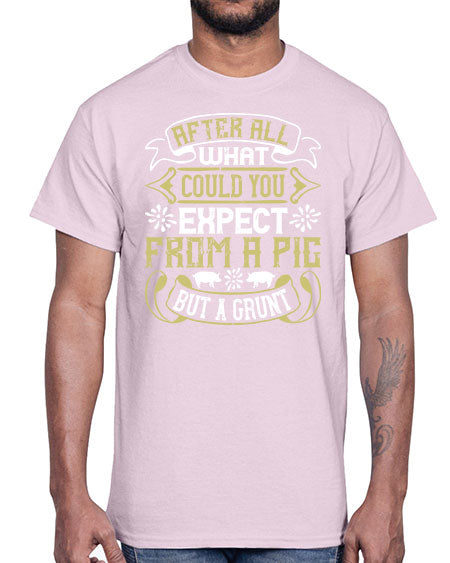 After all what could you expect from a pig but a grunt Style 97#- pig- Cotton Tee