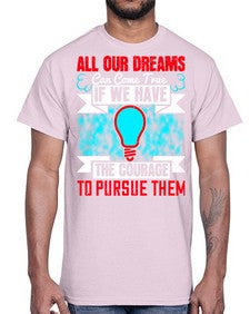 All our dreams can come true if we have the courage to pursue them Style 51#- motivation- Cotton Tee