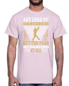 Any kind of dancing is better than no dancing at all 1#- dance2- Cotton Tee