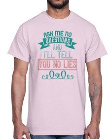 Ask me no questions and Ill tell you no lies 9#- funny- Cotton Tee