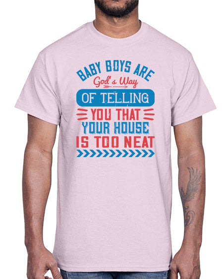 Baby boys are God’s way of telling you that your house is too neat Style 274#- baby- Cotton Tee