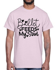 Ballet feeds my soul 72#- ballet- Cotton Tee