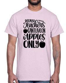 Because Teachers Cant Live Style 605#- teacher- Cotton Tee