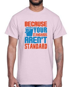 Because your standards arent standard Style 73#- cleaner- Cotton Tee
