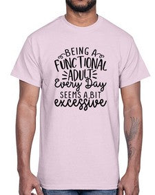 Being a functional adult every day seems a bit excessive 257#- funny- Cotton Tee