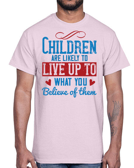 Children are likely to live up to what you believe of them Style 53#- kids- Cotton Tee
