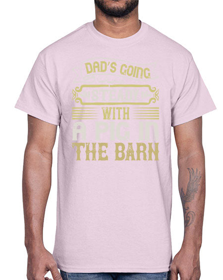 Dad’s going steady with a pig in the barn Style 90#- pig- Cotton Tee