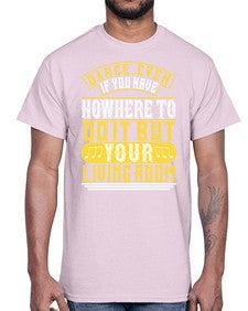Dance even if you have nowhere to do it but your living room 4#- dance2- Cotton Tee